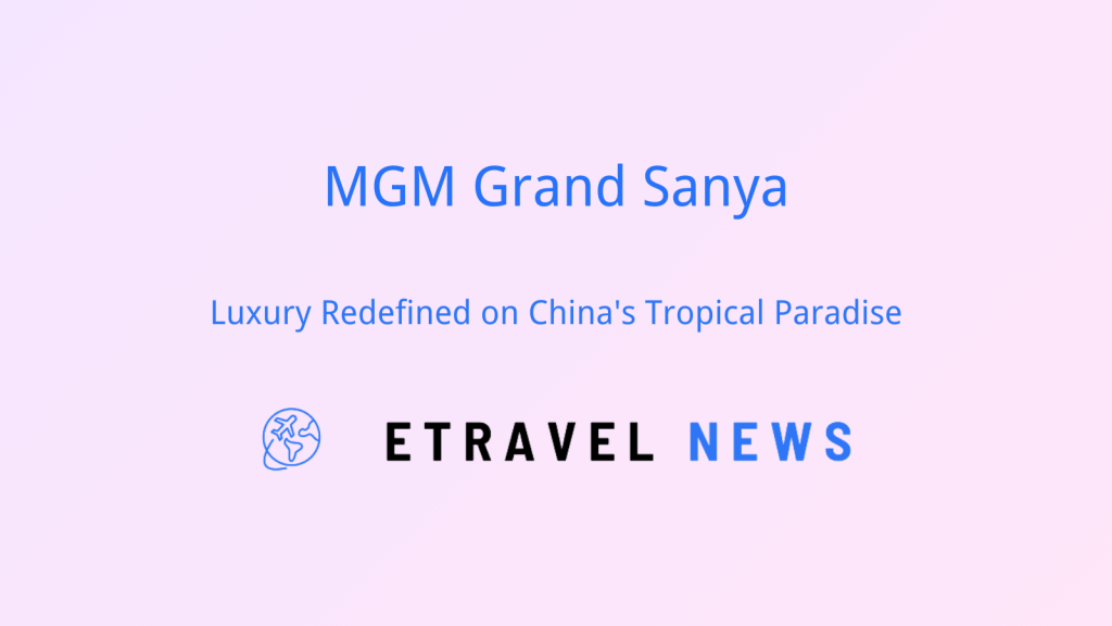 MGM Grand Sanya: Luxury Redefined on China’s Tropical Paradise